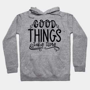 Good Things Take Time Hoodie